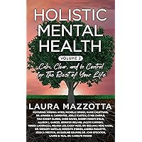 Holistic Mental Health: Calm, Clear, and In Control for the Rest of Your Life, Volume 2 Holistic Mental Health: Calm, Clear, and In Control for the Rest of Your Life, Volume 2 Kindle Paperback