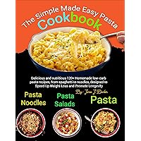 The Simple Made Easy Pasta Cookbook: Delicious And Nutritious 120+ Homemade Low-Carb Pasta Recipes, From Spaghetti To Noodles, Designed To Speed Up Weight Loss And Promote Longevity The Simple Made Easy Pasta Cookbook: Delicious And Nutritious 120+ Homemade Low-Carb Pasta Recipes, From Spaghetti To Noodles, Designed To Speed Up Weight Loss And Promote Longevity Kindle Paperback