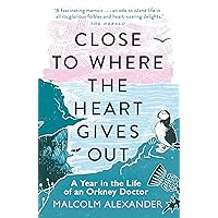 Close to Where the Heart Gives Out: A Year in the Life of an Orkney Doctor Close to Where the Heart Gives Out: A Year in the Life of an Orkney Doctor Paperback Hardcover