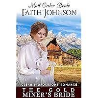 Mail Order Bride: The Gold Miner’s Bride: Clean and Wholesome Western Historical Romance (Spring Mail Order Brides) Mail Order Bride: The Gold Miner’s Bride: Clean and Wholesome Western Historical Romance (Spring Mail Order Brides) Kindle Paperback