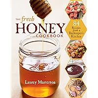 The Fresh Honey Cookbook: 84 Recipes from a Beekeeper's Kitchen The Fresh Honey Cookbook: 84 Recipes from a Beekeeper's Kitchen Paperback Kindle