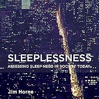 Sleeplessness: Assessing Sleep Need in Society Today Sleeplessness: Assessing Sleep Need in Society Today Audible Audiobook Kindle Hardcover Paperback