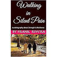 Walking in Silent Pain: Autobiography about Strength & Resilience (My Life as a Rare Disease Sarcoidosis Patient, Before and During.) Walking in Silent Pain: Autobiography about Strength & Resilience (My Life as a Rare Disease Sarcoidosis Patient, Before and During.) Kindle Audible Audiobook Paperback