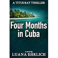 Four Months in Cuba: A Titus Ray Thriller (Titus Ray Thrillers Book 4) Four Months in Cuba: A Titus Ray Thriller (Titus Ray Thrillers Book 4) Kindle Paperback Audible Audiobook Hardcover