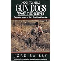 How to Help Gun Dogs Train Themselves: Taking Advantage of Early Conditioned Learning How to Help Gun Dogs Train Themselves: Taking Advantage of Early Conditioned Learning Paperback