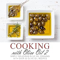 Cooking with Olive Oil 2: Simply Delicious Olive Oil Cooking with Over 50 Olive Oil Recipes Cooking with Olive Oil 2: Simply Delicious Olive Oil Cooking with Over 50 Olive Oil Recipes Kindle Paperback
