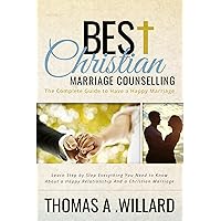 Best Christian Marriage Counselling - The Complete Guide to Have a Happy Marriage: Learn Step by Step Everything You Need to Know About a Happy Relationship & Christian Marriage Best Christian Marriage Counselling - The Complete Guide to Have a Happy Marriage: Learn Step by Step Everything You Need to Know About a Happy Relationship & Christian Marriage Kindle
