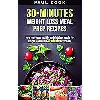 30-Minutes Weight Loss Meal Prep Recipes: How to Prepare Healthy and Delicious Meals for Weight Loss within 30 Minutes everyday. 30-Minutes Weight Loss Meal Prep Recipes: How to Prepare Healthy and Delicious Meals for Weight Loss within 30 Minutes everyday. Kindle