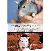 Caring for your Rat: How to Care for your Rat and everything you need to know to keep them well Caring for your Rat: How to Care for your Rat and everything you need to know to keep them well Kindle Paperback