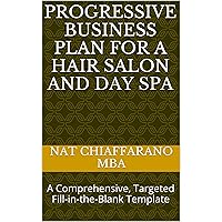 Progressive Business Plan for a Hair Salon and Day Spa: A Comprehensive, Targeted Fill-in-the-Blank Template
