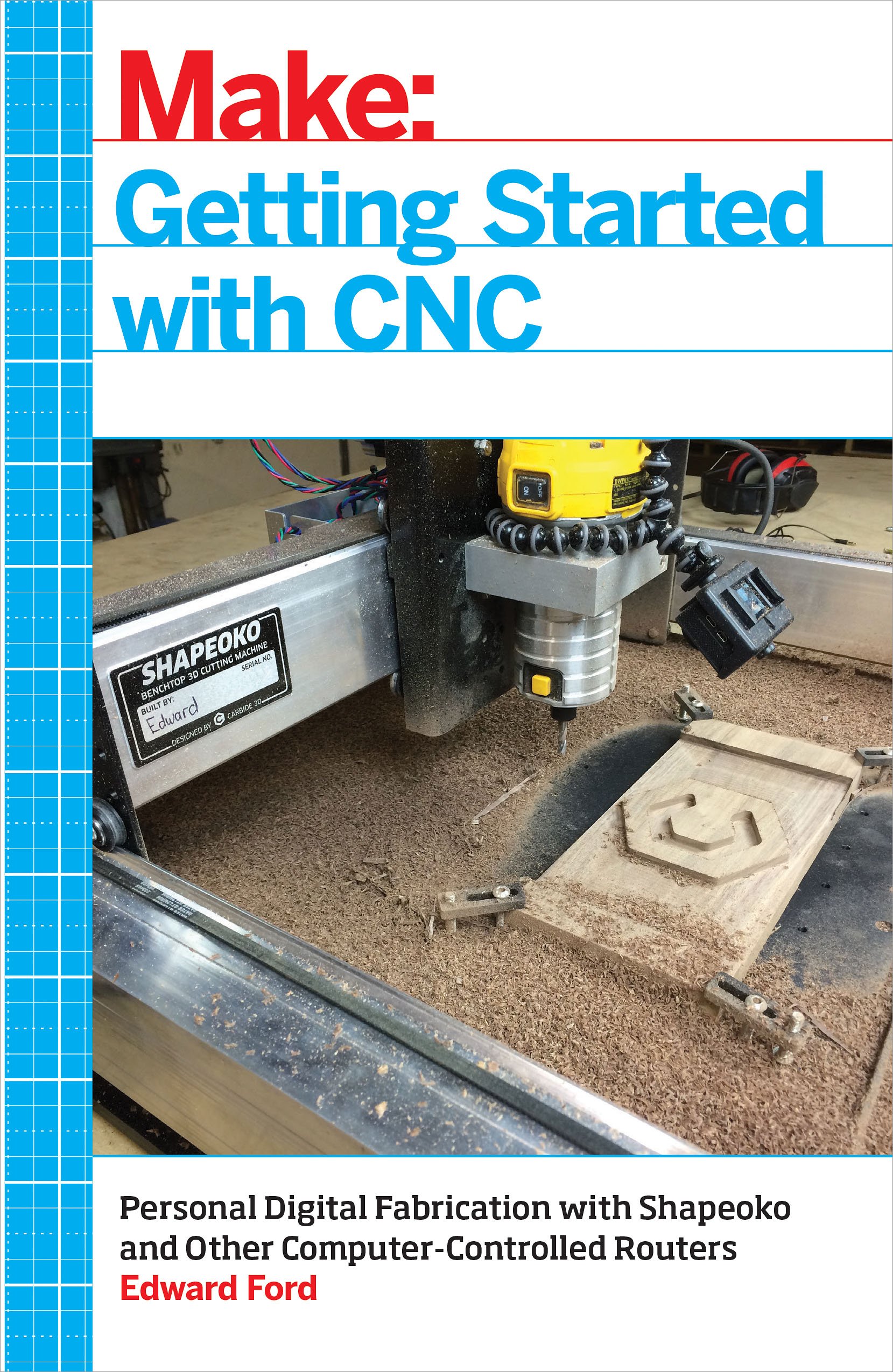 Getting Started with CNC: Personal Digital Fabrication with Shapeoko and Other Computer-Controlled Routers (Make)