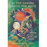 In the Garden Behind the Moon: A Memoir of Loss, Myth, and Magic In the Garden Behind the Moon: A Memoir of Loss, Myth, and Magic Paperback Kindle