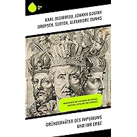 Gründerväter des Imperiums und ihr Erbe: Biographien von Alexander der Große, Augustus, Napoleon, und Bismarck (German Edition)