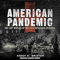 American Pandemic: The Lost Worlds of the 1918 Influenza Epidemic American Pandemic: The Lost Worlds of the 1918 Influenza Epidemic Audible Audiobook Paperback Kindle Hardcover Audio CD
