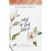 What is God Like? (The Eugenia Price Christian Living Collection)