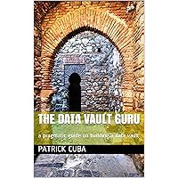 The Data Vault Guru: a pragmatic guide on building a data vault The Data Vault Guru: a pragmatic guide on building a data vault Kindle Paperback