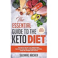 The Essential Guide to the KETO Diet: Secrets to Boost Your Metabolism, Turn Your Body into a Fat Burning Machine, and Keep the Weight off Forever The Essential Guide to the KETO Diet: Secrets to Boost Your Metabolism, Turn Your Body into a Fat Burning Machine, and Keep the Weight off Forever Kindle
