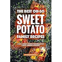 The Best Oh-So Sweet Potato Family Recipes: Cook a Sweet Potato for Breakfast, Lunch, Dinner Dessert The Best Oh-So Sweet Potato Family Recipes: Cook a Sweet Potato for Breakfast, Lunch, Dinner Dessert Kindle Paperback