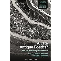 Late Antique Poetics?, A: The Jeweled Style Revisited (sera tela: Studies in Late Antique Literature and Its Reception) Late Antique Poetics?, A: The Jeweled Style Revisited (sera tela: Studies in Late Antique Literature and Its Reception) Hardcover Kindle Paperback