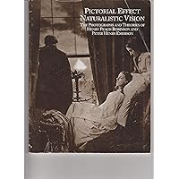 Pictorial Effect Naturalistic Vision: The Photographs & Theories of Henry Peach Robinson & Peter Henry Emerson. Pictorial Effect Naturalistic Vision: The Photographs & Theories of Henry Peach Robinson & Peter Henry Emerson. Paperback