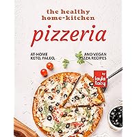 The Healthy Home-Kitchen Pizzeria: At-Home Keto, Paleo, and Vegan Pizza Recipes The Healthy Home-Kitchen Pizzeria: At-Home Keto, Paleo, and Vegan Pizza Recipes Kindle Paperback