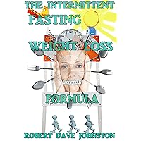 The Intermittent Fasting Weight Loss Formula (How To Lose Weight Fast , Keep it Off & Renew The Mind, Body & Spirit Through Fasting, Smart Eating & Practical Spirituality Book 2) The Intermittent Fasting Weight Loss Formula (How To Lose Weight Fast , Keep it Off & Renew The Mind, Body & Spirit Through Fasting, Smart Eating & Practical Spirituality Book 2) Kindle Paperback