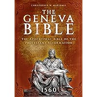 The Geneva Bible: The Apocryphal Bible of the Protestant Reformation - 1560 The Geneva Bible: The Apocryphal Bible of the Protestant Reformation - 1560 Kindle Paperback