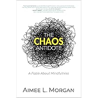 The Chaos Antidote: A Fable About Mindfulness (The Chaos Antidote series) The Chaos Antidote: A Fable About Mindfulness (The Chaos Antidote series) Kindle Hardcover Paperback