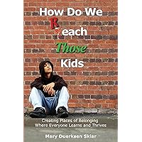 How Do We Reach Those Kids: Creating Places of Belonging Where Everyone Learns and Thrives How Do We Reach Those Kids: Creating Places of Belonging Where Everyone Learns and Thrives Kindle Paperback