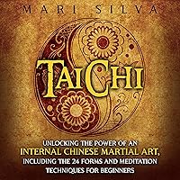Tai Chi: Unlocking the Power of an Internal Chinese Martial Art, Including the 24 Forms and Meditation Techniques for Beginners Tai Chi: Unlocking the Power of an Internal Chinese Martial Art, Including the 24 Forms and Meditation Techniques for Beginners Audible Audiobook Kindle Paperback Hardcover