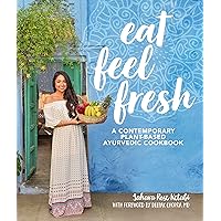 Eat Feel Fresh: A Contemporary, Plant-Based Ayurvedic Cookbook Eat Feel Fresh: A Contemporary, Plant-Based Ayurvedic Cookbook Paperback Kindle Hardcover