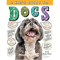 A Kid's Guide to Dogs: How to Train, Care for, and Play and Communicate with Your Amazing Pet! A Kid's Guide to Dogs: How to Train, Care for, and Play and Communicate with Your Amazing Pet! Paperback Kindle Hardcover