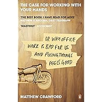 The Case for Working with Your Hands or Why Office Work Is Bad for Us and Fixing Things Feels Good The Case for Working with Your Hands or Why Office Work Is Bad for Us and Fixing Things Feels Good Paperback