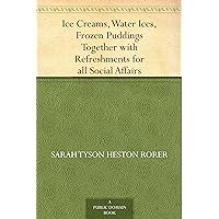 Ice Creams, Water Ices, Frozen Puddings Together with Refreshments for all Social Affairs Ice Creams, Water Ices, Frozen Puddings Together with Refreshments for all Social Affairs Kindle Hardcover Paperback MP3 CD Library Binding