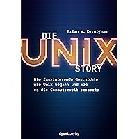 Die UNIX-Story: Die faszinierende Geschichte, wie Unix begann und wie es die Computerwelt eroberte (German Edition) Die UNIX-Story: Die faszinierende Geschichte, wie Unix begann und wie es die Computerwelt eroberte (German Edition) Kindle Paperback