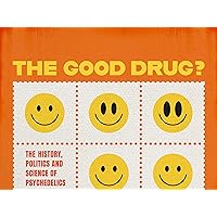 The Good Drug? The History, Politics and Science of Psychedelics