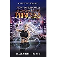 How to Rescue a Stubborn Savage Princess (Black Sheep Book 2) How to Rescue a Stubborn Savage Princess (Black Sheep Book 2) Kindle Paperback