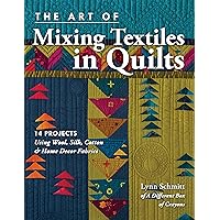 The Art of Mixing Textiles in Quilts: 14 Projects Using Wool, Silk, Cotton & Home Décor Fabrics The Art of Mixing Textiles in Quilts: 14 Projects Using Wool, Silk, Cotton & Home Décor Fabrics Paperback Kindle