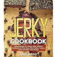 Jerky Cookbook: Unique Recipes for Unique Jerky, Ultimate Cookbook for Dried Meat, Fish, Poultry, Venison, Game and Other Jerky Recipes Jerky Cookbook: Unique Recipes for Unique Jerky, Ultimate Cookbook for Dried Meat, Fish, Poultry, Venison, Game and Other Jerky Recipes Kindle Paperback