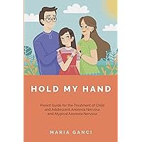 Hold My Hand: Parent Guide for the Treatment of Child and Adolescent Anorexia Nervosa and Atypical Anorexia Nervosa Hold My Hand: Parent Guide for the Treatment of Child and Adolescent Anorexia Nervosa and Atypical Anorexia Nervosa Kindle Paperback