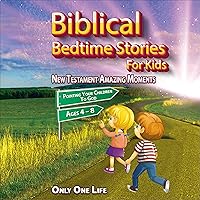 Biblical Bedtime Stories for Kids: New Testament Amazing Moments; Pointing Your Children To God, Ages 4 – 8: Bedtime Meditation Stories for Kids, Bedtime Bible Stories for Kids, New Testament Bible Stories for Children, Daily Devotion and Prayer, Kids Bedtime Stories, Praying the Bible Way, Fun Short Stories, A Collection of Bible Stories and Prayers to Help Children Fall Asleep. Biblical Bedtime Stories for Kids: New Testament Amazing Moments; Pointing Your Children To God, Ages 4 – 8: Bedtime Meditation Stories for Kids, Bedtime Bible Stories for Kids, New Testament Bible Stories for Children, Daily Devotion and Prayer, Kids Bedtime Stories, Praying the Bible Way, Fun Short Stories, A Collection of Bible Stories and Prayers to Help Children Fall Asleep. Audible Audiobook Paperback Kindle Hardcover