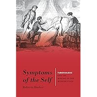 Symptoms of the Self: Tuberculosis and the Making of the Modern Stage (Studies Theatre Hist & Culture) Symptoms of the Self: Tuberculosis and the Making of the Modern Stage (Studies Theatre Hist & Culture) Kindle Paperback