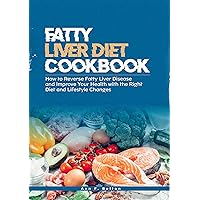 FATTY LIVER DIET COOKBOOK: How to Reverse Fatty Liver Disease and Improve Your Health with the Right Diet and Lifestyle Changes FATTY LIVER DIET COOKBOOK: How to Reverse Fatty Liver Disease and Improve Your Health with the Right Diet and Lifestyle Changes Kindle Paperback