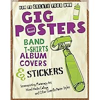 How to Create Your Own Gig Posters, Band T-Shirts, Album Covers, & Stickers: Screenprinting, Photocopy Art, Mixed-Media How to Create Your Own Gig Posters, Band T-Shirts, Album Covers, & Stickers: Screenprinting, Photocopy Art, Mixed-Media Paperback Mass Market Paperback