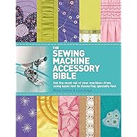 The Sewing Machine Accessory Bible: Get the Most Out of Your Machine---From Using Basic Feet to Mastering Specialty Feet The Sewing Machine Accessory Bible: Get the Most Out of Your Machine---From Using Basic Feet to Mastering Specialty Feet Paperback Spiral-bound