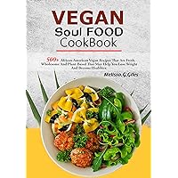 VEGAN SOUL FOOD COOKBOOK: 500+ African-American Vegan Recipes That Are Fresh, Wholesome And Plant-Based That May Help You Lose Weight And Become Healthier. VEGAN SOUL FOOD COOKBOOK: 500+ African-American Vegan Recipes That Are Fresh, Wholesome And Plant-Based That May Help You Lose Weight And Become Healthier. Kindle Paperback