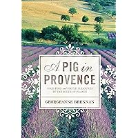 A Pig in Provence: Good Food and Simple Pleasures in the South of France A Pig in Provence: Good Food and Simple Pleasures in the South of France Kindle Paperback Hardcover