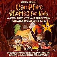 Campfire Stories for Kids Part II: A Scary Ghost, Witch, and Goblin Tales Collection to Tell in the Dark: 20 Scary and Funny Short Horror Stories for Children While Camping or for Sleepovers Campfire Stories for Kids Part II: A Scary Ghost, Witch, and Goblin Tales Collection to Tell in the Dark: 20 Scary and Funny Short Horror Stories for Children While Camping or for Sleepovers Audible Audiobook Hardcover Kindle Paperback