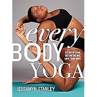 Every Body Yoga: Let Go of Fear, Get On the Mat, Love Your Body.