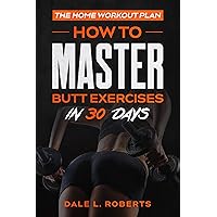The Home Workout Plan: How to Master Butt Exercises in 30 Days (Fitness Short Reads Book 8) The Home Workout Plan: How to Master Butt Exercises in 30 Days (Fitness Short Reads Book 8) Kindle Paperback